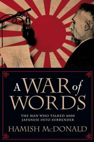 Könyv War of Words: The Man Who Talked 4000 Japanese into Surrender Hamish McDonald