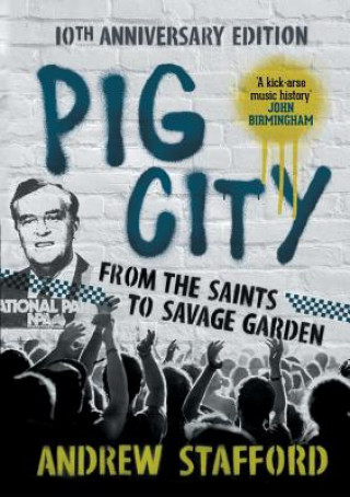 Kniha Pig City: From the Saints to Savage Garden (10th Anniversary Edition) Andrew Stafford