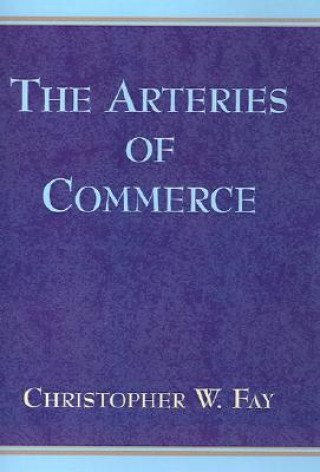 Carte Arteries of Commerce Christopher W Fay