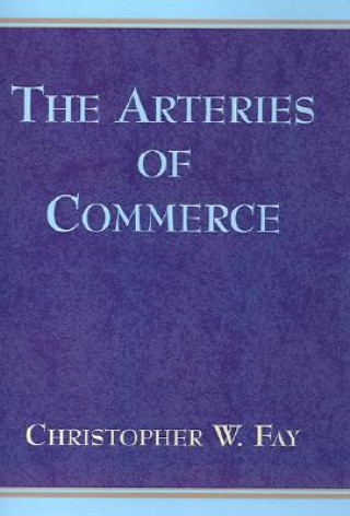 Kniha Arteries of Commerce Christopher W Fay