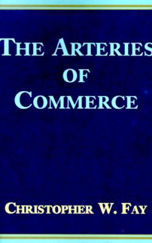 Carte Arteries of Commerce Christopher W Fay