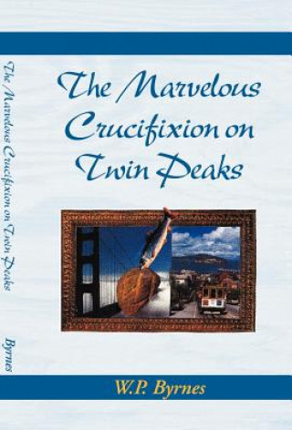 Kniha Marvelous Crucifixion on Twin Peaks W P Byrnes
