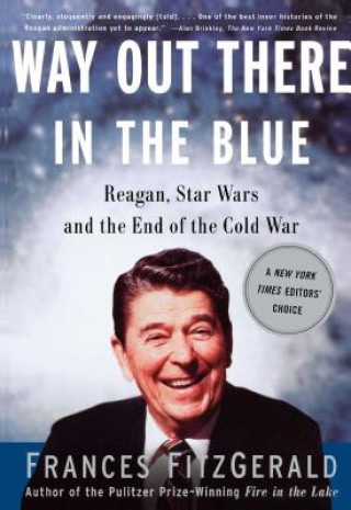 Könyv Way out There in the Blue: Reagan, Star Wars and the End of the Cold War Frances Fitzgerald