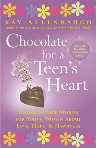 Kniha "Chocolate for a Teen's Heart: Unforgettable Stories for Young Women About Love, Hope and Happiness " Kay Allenbaugh