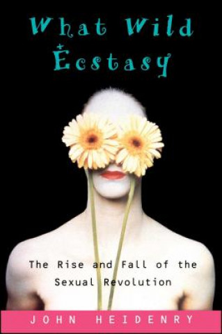 Knjiga What Wild Ecstasy John Heidenry