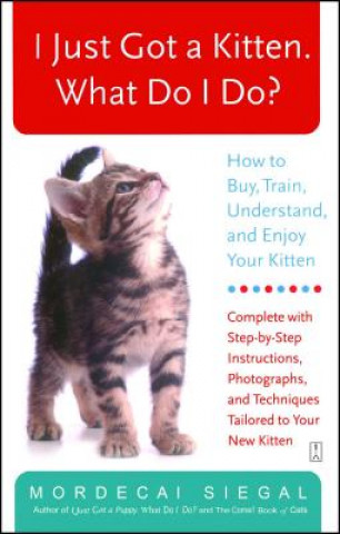 Книга I Just Got a Kitten. What Do I Do? Mordecai Siegal