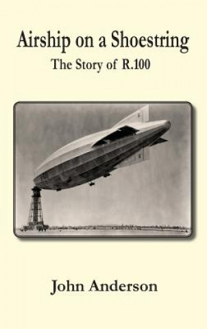 Книга Airship on a Shoestring the Story of R 100 John Anderson