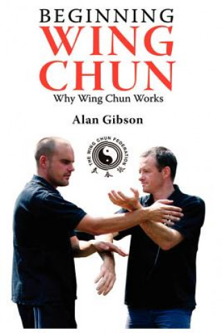 Book Beginning Wing Chun Why Wing Chun Works Alan Gibson