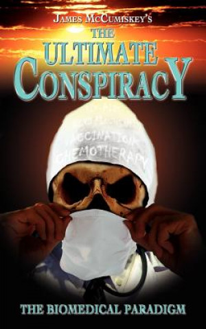 Книга Ultimate Conspiracy - The Biomedical Paradigm James McCumiskey