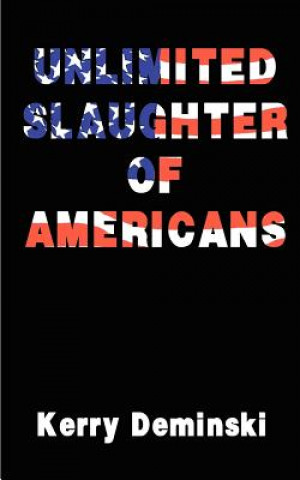 Könyv Unlimited Slaughter of Americans Kerry Deminski