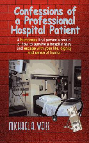 Knjiga Confessions of a Professional Hospital Patient Michael A Weiss