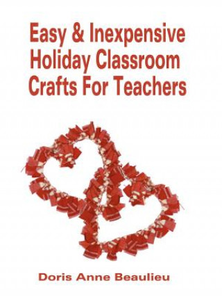 Kniha Easy and Inexpensive Holiday Classroom Crafts for Teachers Doris Anne Beaulieu