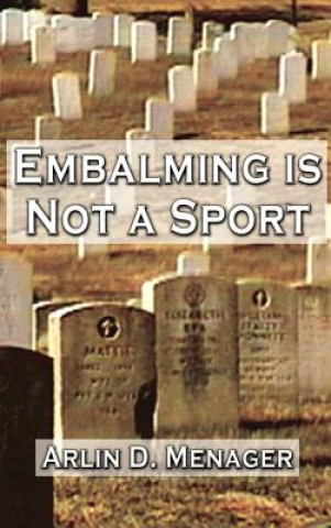 Könyv Embalming is Not a Sport Arlin D Menager