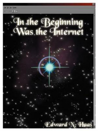 Книга In the Beginning Was the Internet Edward N Haas