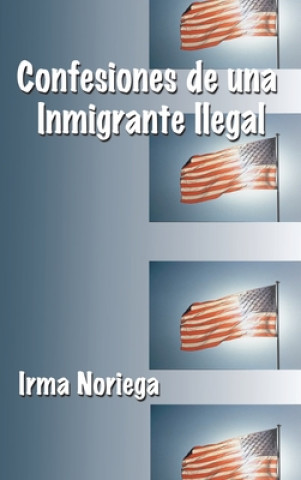 Kniha Confesiones De Una Inmigrante Ilegal Irma Noriega