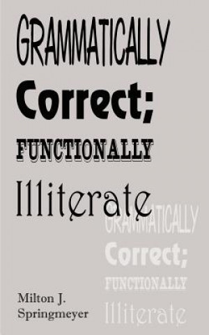 Carte Grammatically Correct; Functionally Illiterate Milton J Stringmeyer