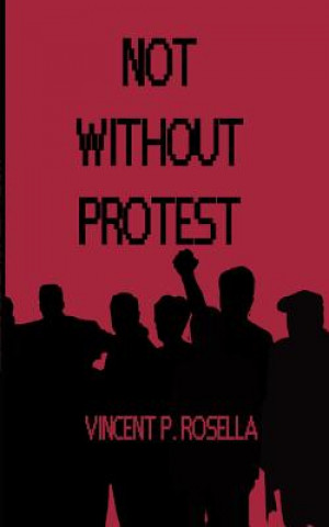Knjiga Not without Protest Vincent P Rosella