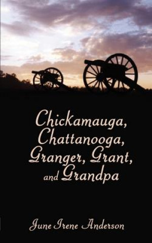 Książka Chickamauga, Chattanooga, Granger, Grant, and Grandpa June Irene Anderson