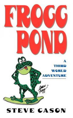 Книга Frogg Pond: A Third World Adventure Steve Cason