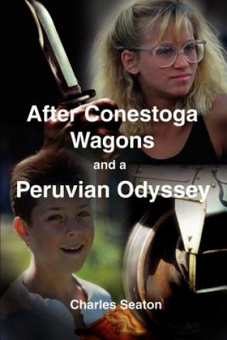 Könyv After Conestoga Wagons and a Peruvian Odyssey Charles Seaton
