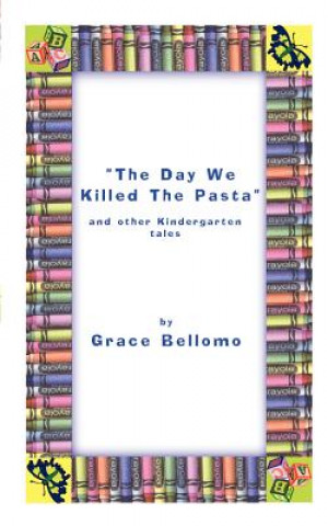 Kniha Day We Killed the Pasta and Other Kindergarten Tales Grace Bellomo