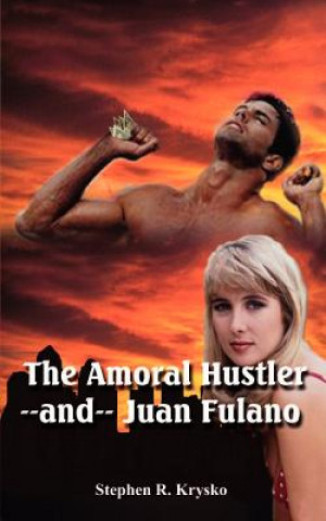 Kniha Amoral Hustler--and-- Juan Fulano Stephen R Krysko