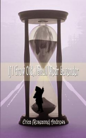 Книга If I Grow Old, I Shall Wear Lavender Erica Andrews