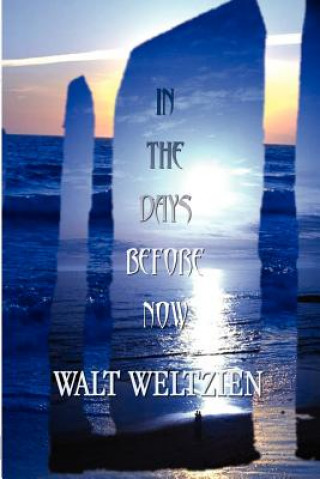 Книга In the Days Before Now Walt Weltzien