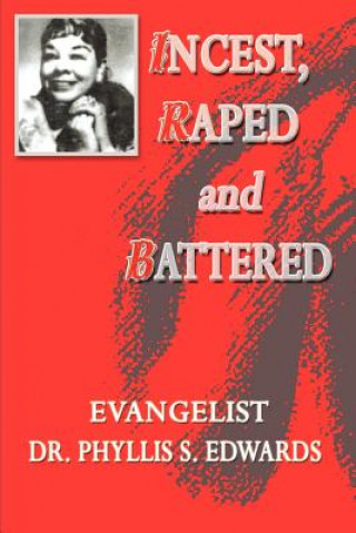 Knjiga Incest, Raped and Battered Evangelist Dr Phyllis S Edwards