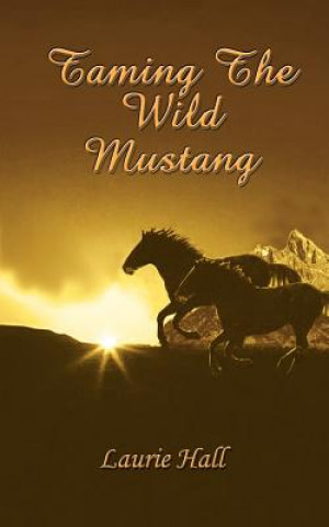 Książka Taming the Wild Mustang Laurie Hall