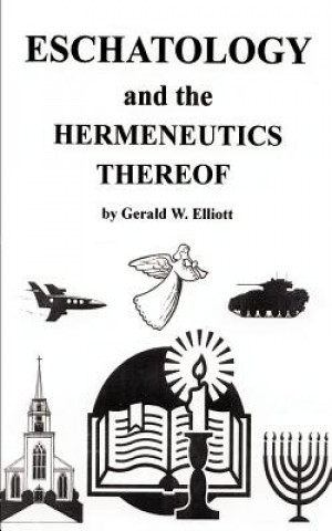 Livre Eschatology and the Hermeneutics Thereof Gerald W Elliott