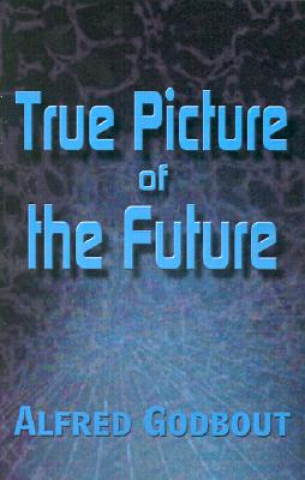 Книга True Picture of the Future Alfred Godbout