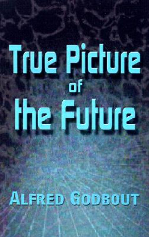 Книга True Picture of the Future Alfred Godbout