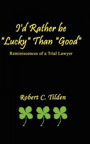 Kniha I'd Rather be "Lucky" Than "Good" Robert C Tilden