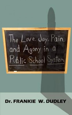 Kniha Love, Joy, Pain, and Agony in a Public School System Dr Frankie W Dudley