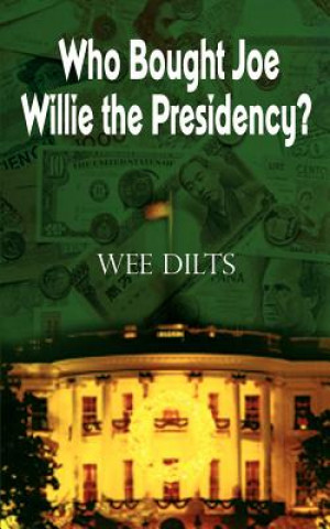 Knjiga Who Bought Joe Willie the Presidency? Wee Dilts