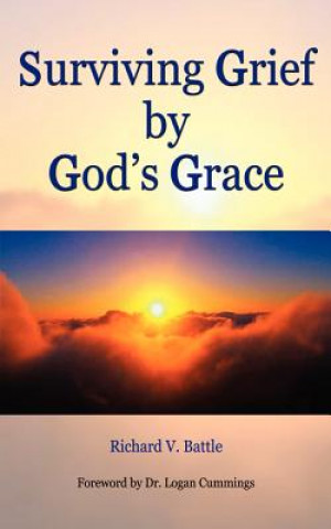 Kniha Surviving Grief by God's Grace Richard V Battle