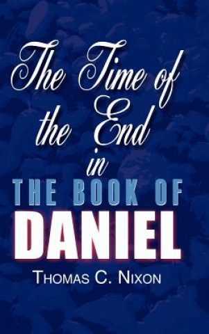 Knjiga Time of the End in the Book of Daniel Thomas C Nixon