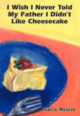 Carte I Wish I Never Told My Father I Didn't Like Cheesecake Simon Waters