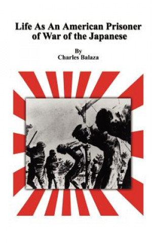 Kniha Life as an American Prisoner of War of the Japanese Charles Balaza