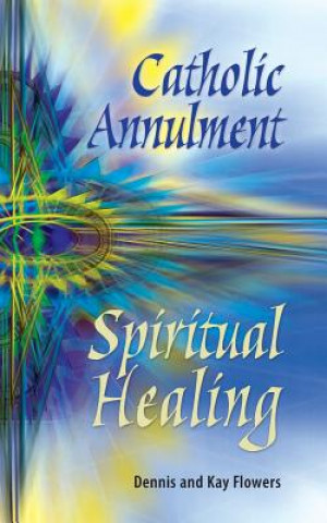 Knjiga Catholic Annulment, Spiritual Healing Kay Flowers