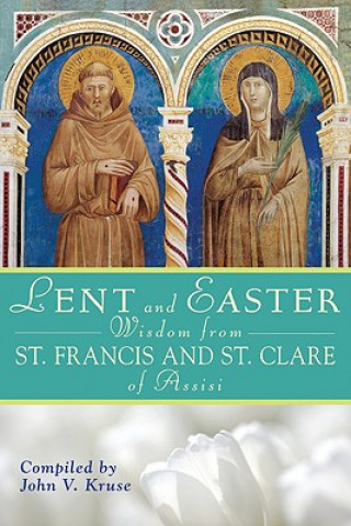 Kniha Lent and Easter Wisdom from St. Francis and St. Clare of Assisi John Kruse