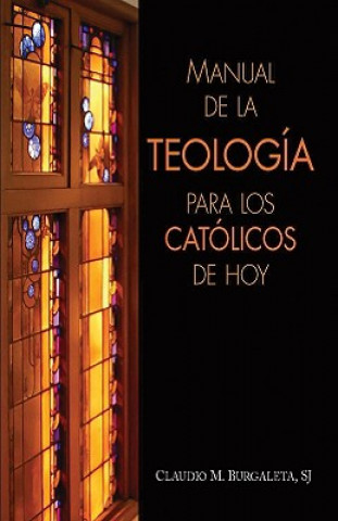 Kniha Manual de la Teologia Para Los Catolicos de Hoy Claudio M Burgaleta