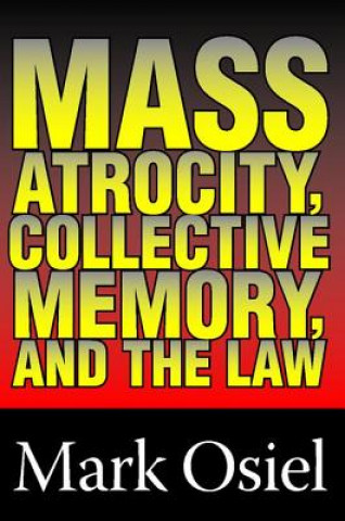 Kniha Mass Atrocity, Collective Memory, and the Law Mark Osiel