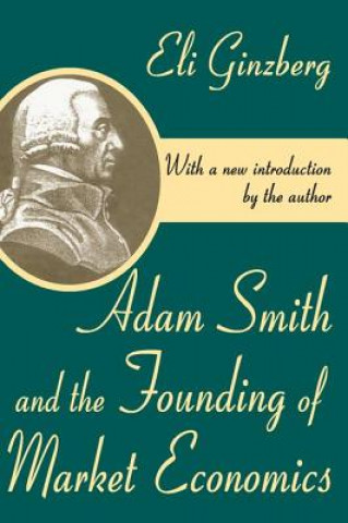 Könyv Adam Smith and the Founding of Market Economics Eli Ginzberg