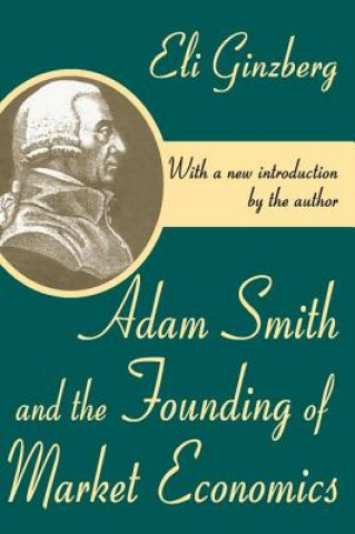 Kniha Adam Smith and the Founding of Market Economics Eli Ginzberg