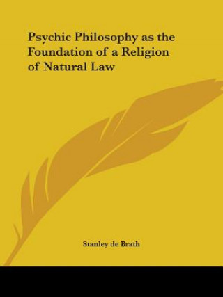 Könyv Psychic Philosophy as the Foundation of a Religion of Natural Law (1921) Stanley de Brath