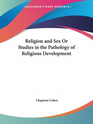 Книга Religion and Sex or Studies in the Pathology of Religious Development (1919) Chapman Cohen