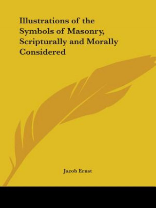 Könyv Illustrations of the Symbols of Masonry, Scripturally and Morally Considered (1868) Jacob Ernst