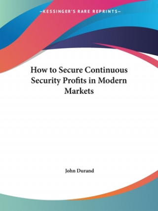 Kniha How to Secure Continuous Security Profits in Modern Markets (1929) John Durand
